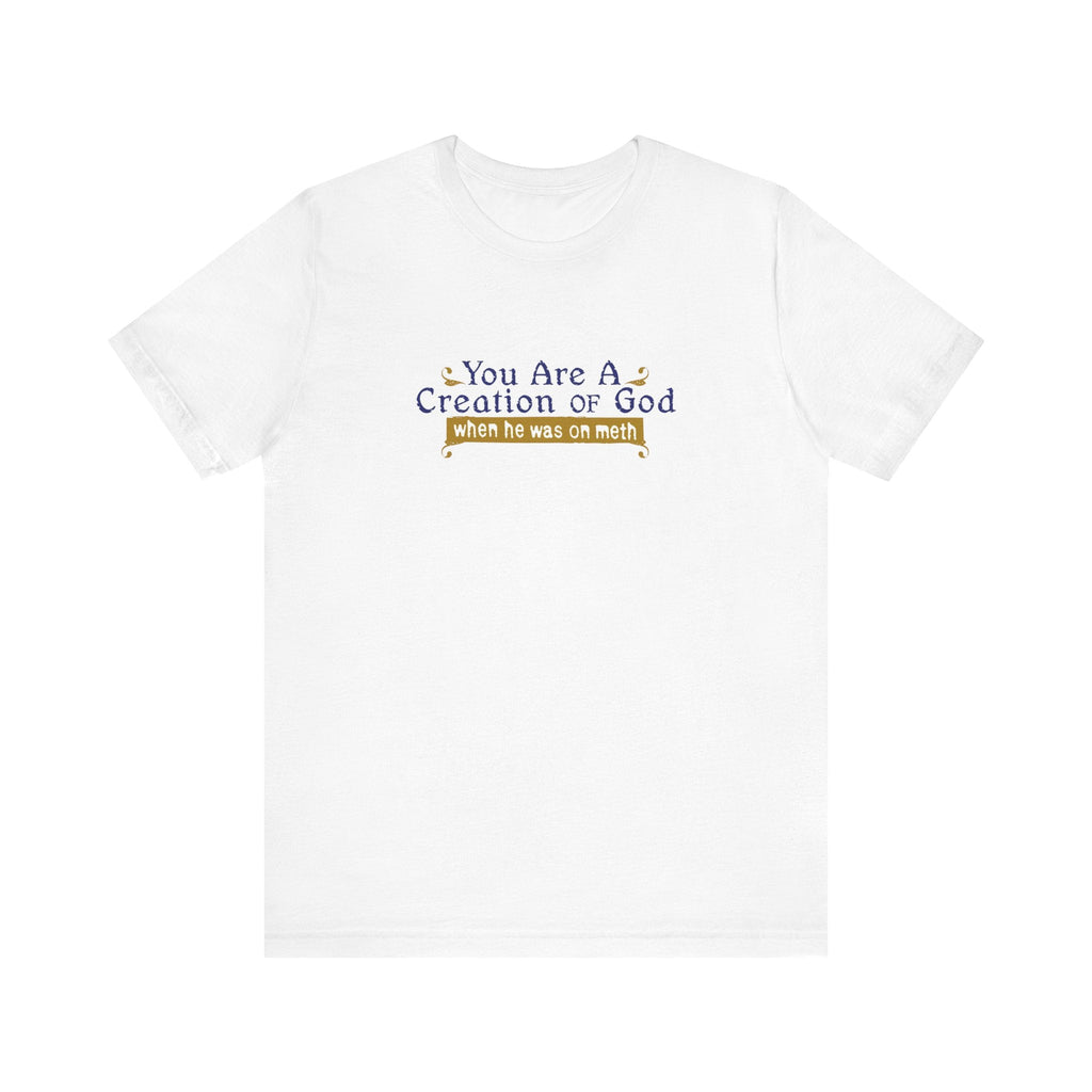 You Are A Creation Of God - When He Was On Meth - Men's T-Shirt