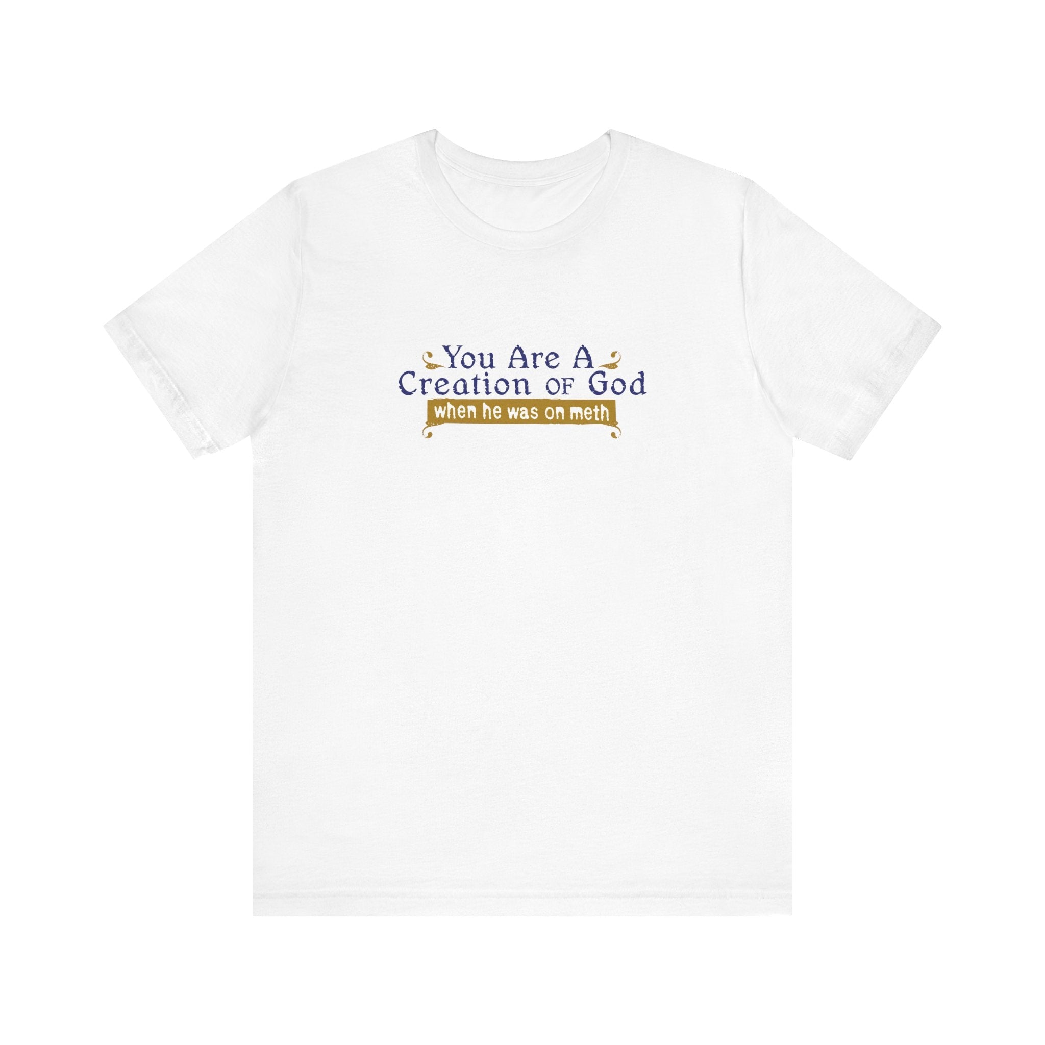 You Are A Creation Of God - When He Was On Meth - Men's T-Shirt