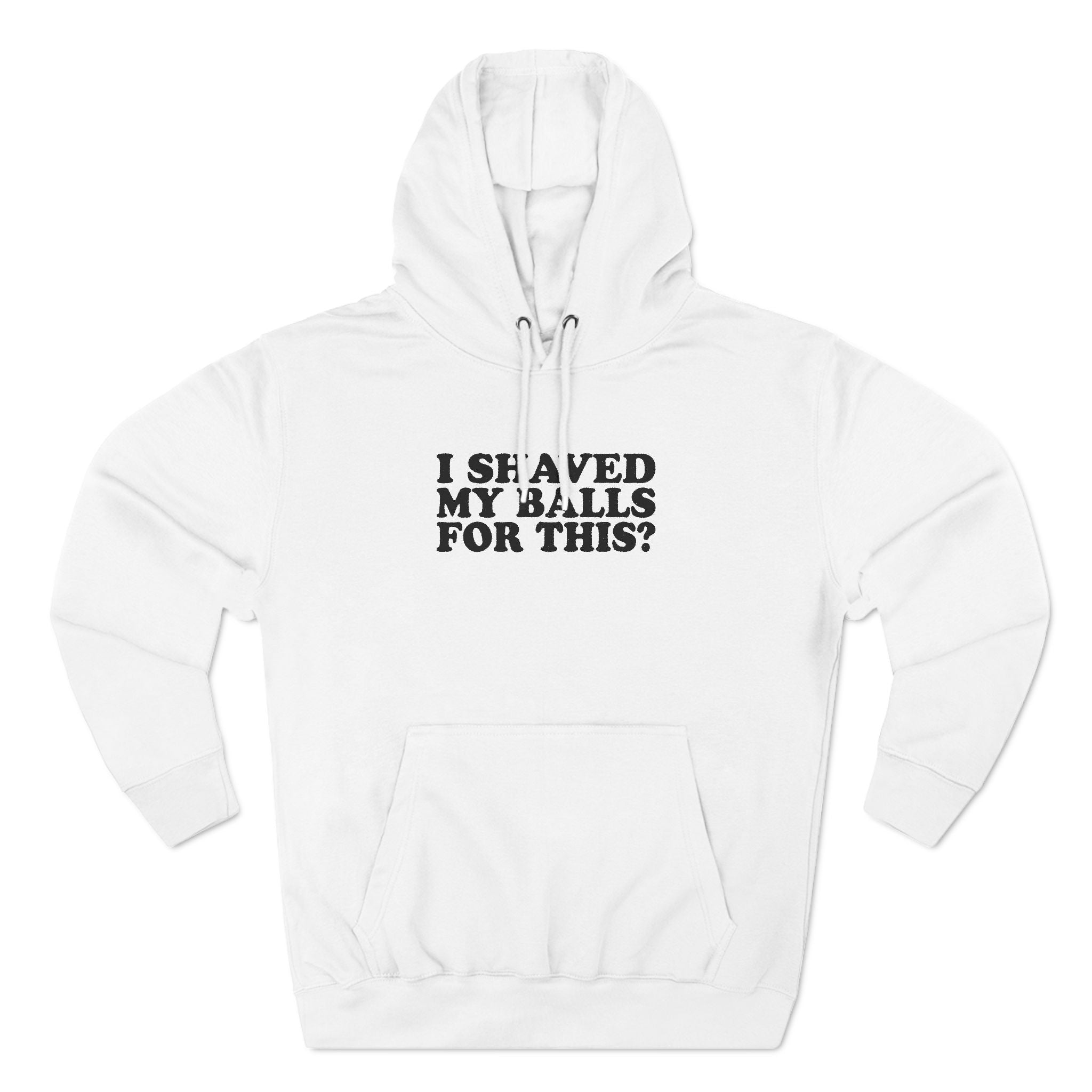 I Shaved My Balls For This? - Hoodie