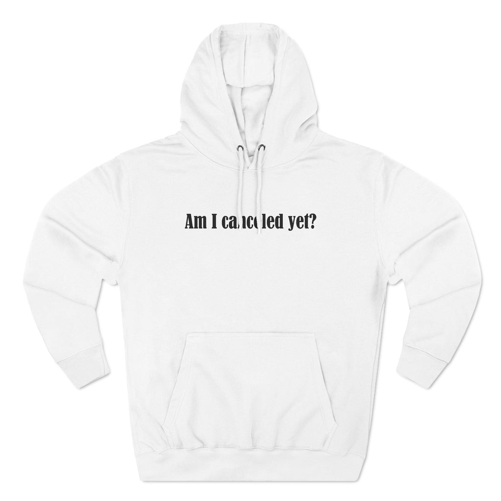 Am I Canceled Yet? - Hoodie