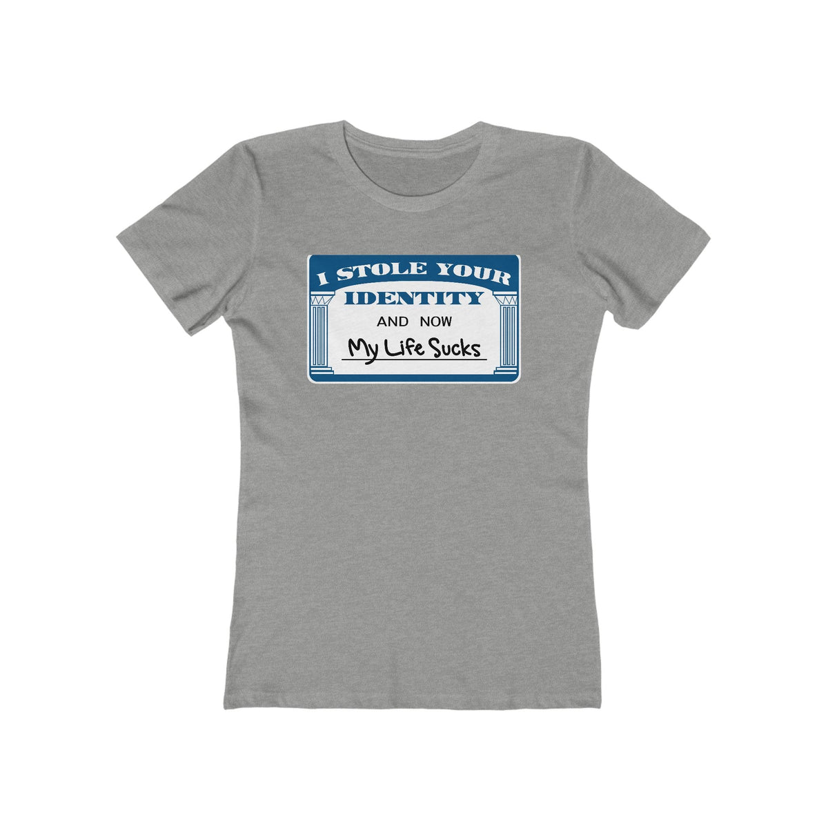 I Stole Your Identity And Now My Life Sucks - Women’s T-Shirt