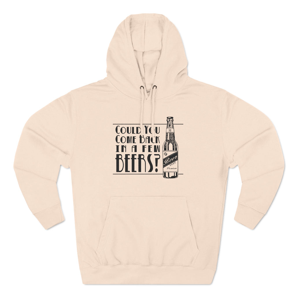 Could You Come Back In A Few Beers? - Hoodie