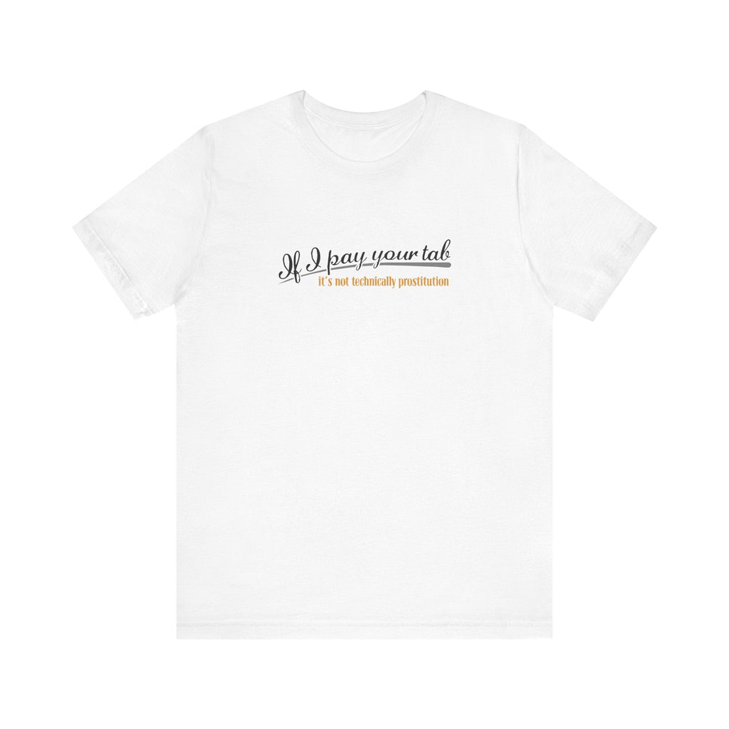 If I Pay Your Tab It's Not Technically Prostitution - Men's T-Shirt