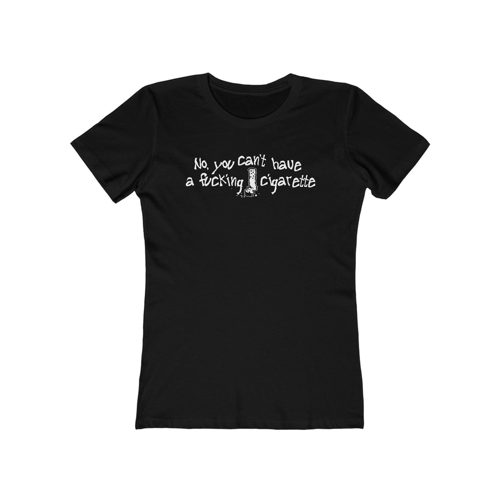 No You Can't Have A Fucking Cigarette - Women’s T-Shirt