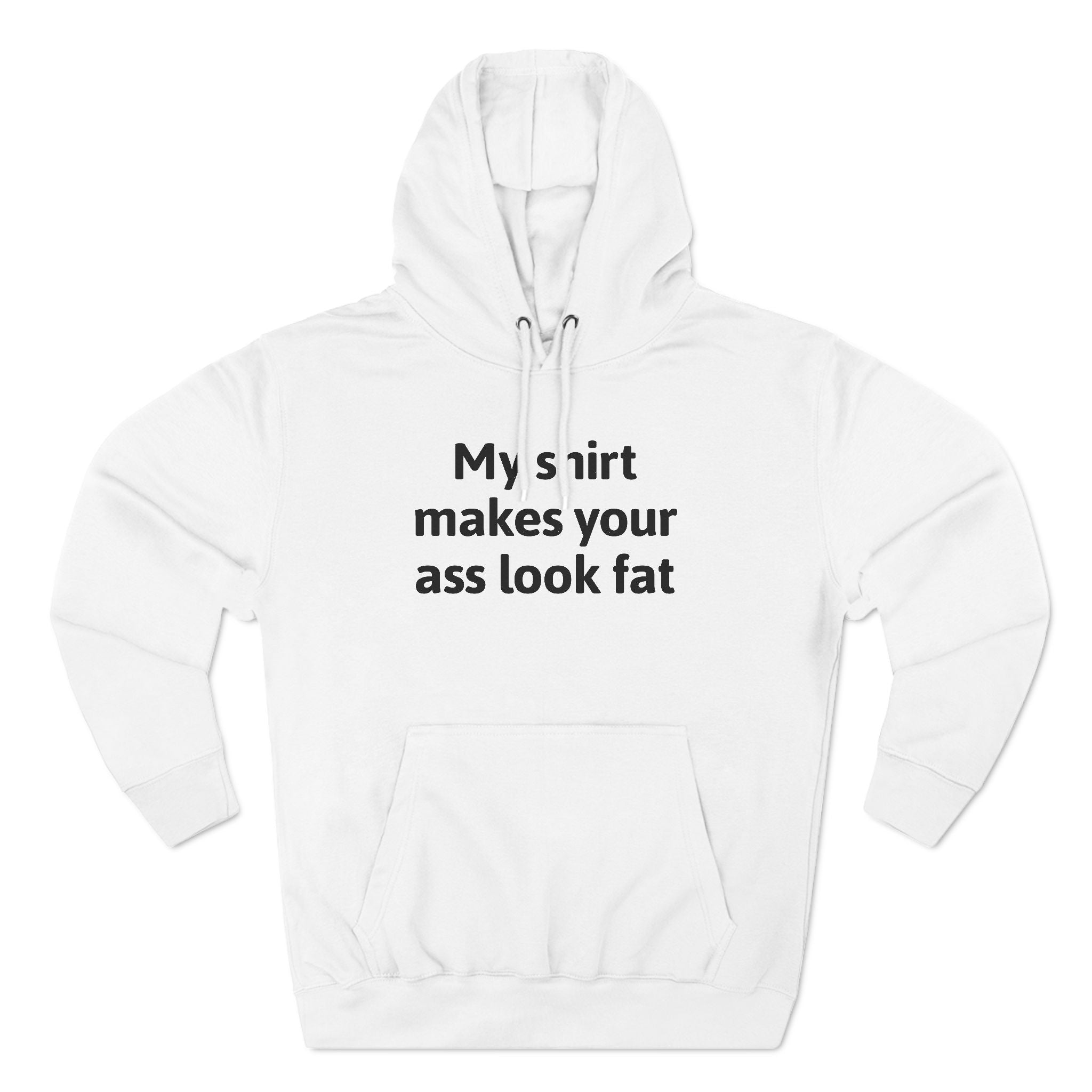My Shirt Makes Your Ass Look Fat - Hoodie