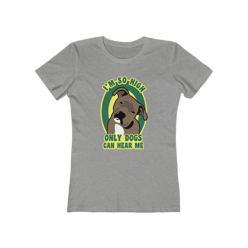 I'm So High Only Dogs Can Hear Me - Women’s T-Shirt