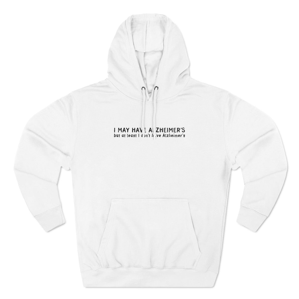 I May Have Alzheimer's But At Least I Don't Have Alzheimer's - Hoodie