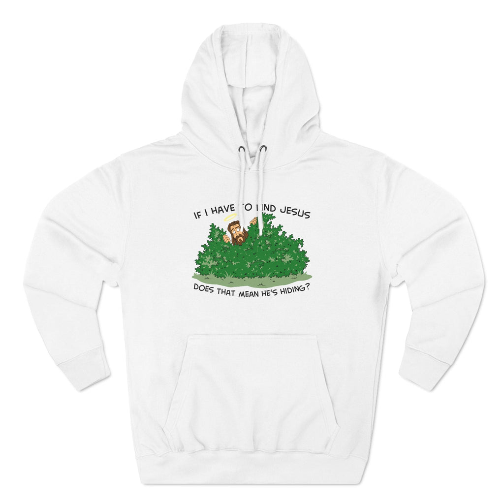 If I Have To Find Jesus Does That Mean He's Hiding? - Hoodie