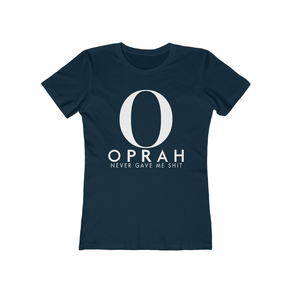 Oprah Never Gave Me Shit  -  Women’s T-Shirt