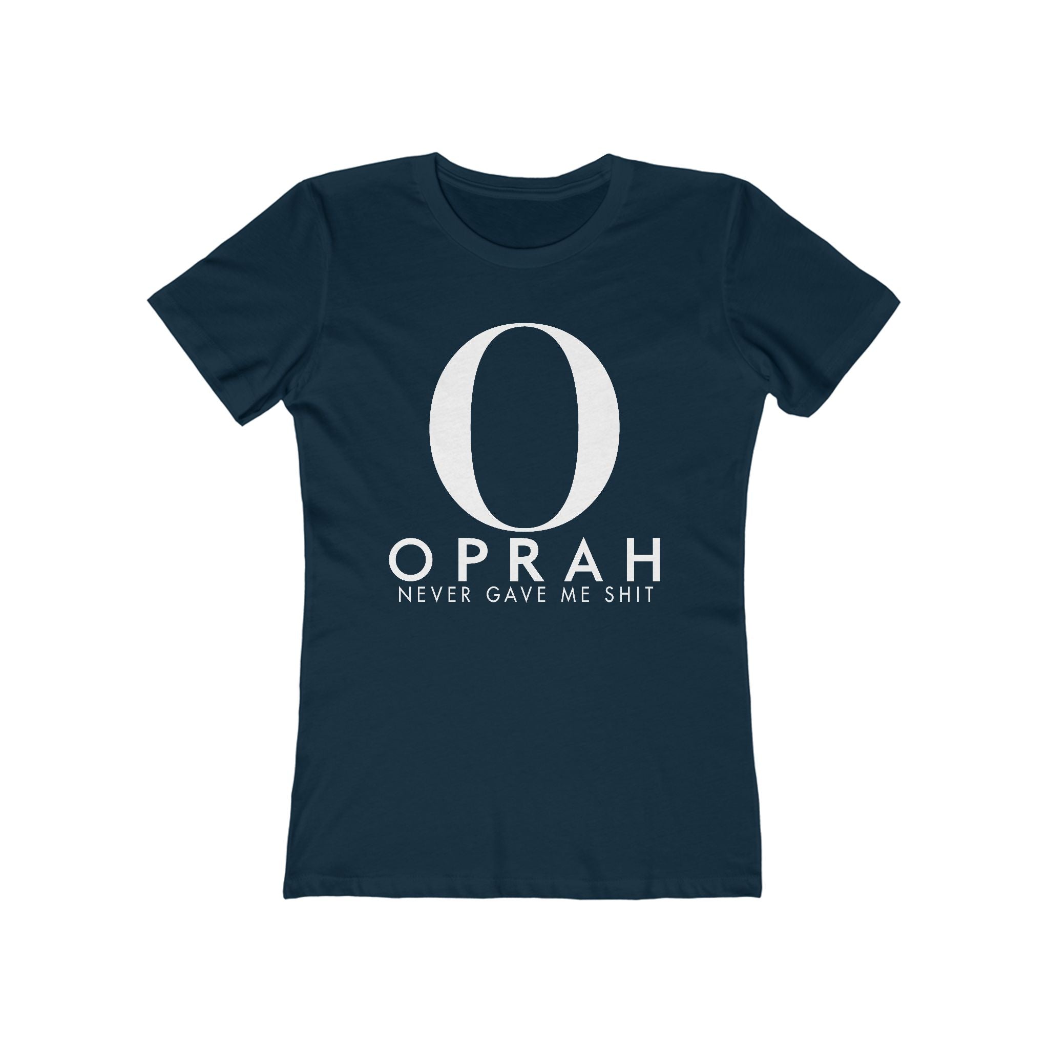Oprah Never Gave Me Shit  -  Women’s T-Shirt