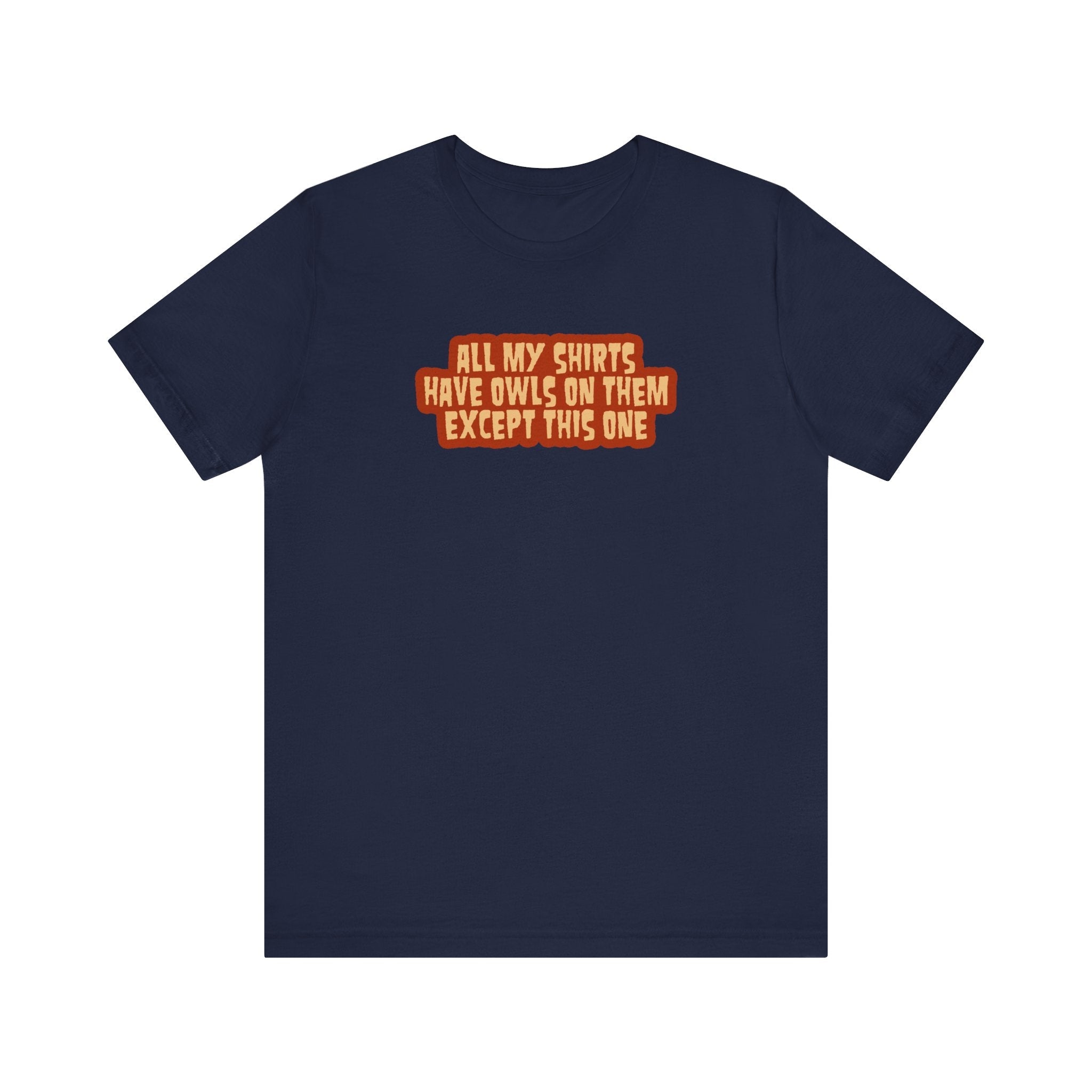 All My Shirts Have Owls On Them Except This One. - Men's T-Shirt
