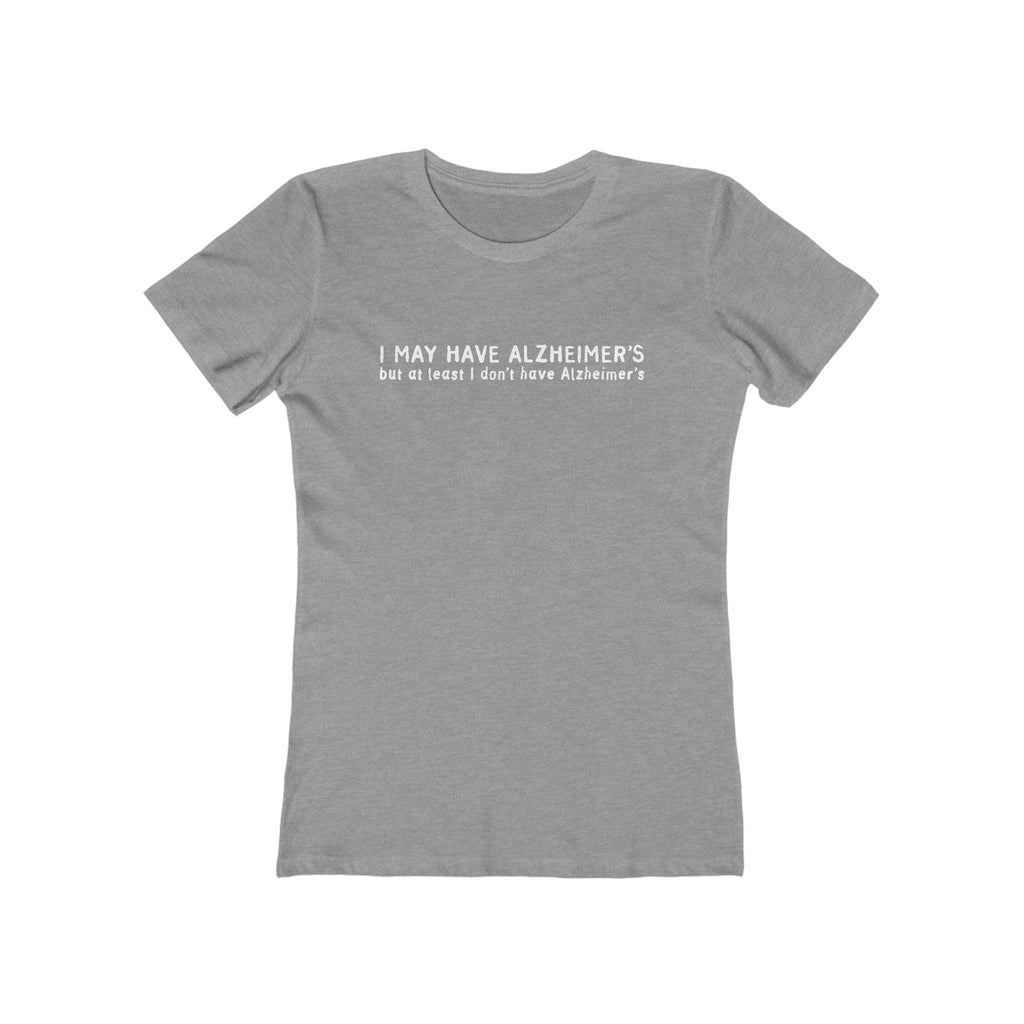 I May Have Alzheimer's But At Least I Don't Have Alzheimer's - Women’s T-Shirt