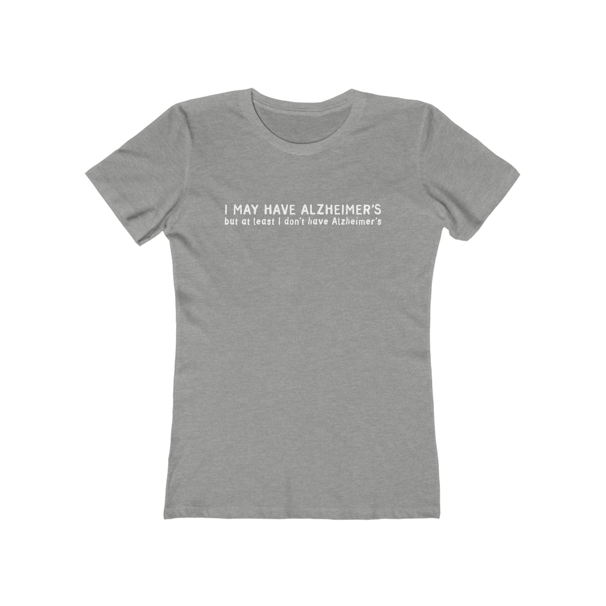I May Have Alzheimer's But At Least I Don't Have Alzheimer's - Women’s T-Shirt