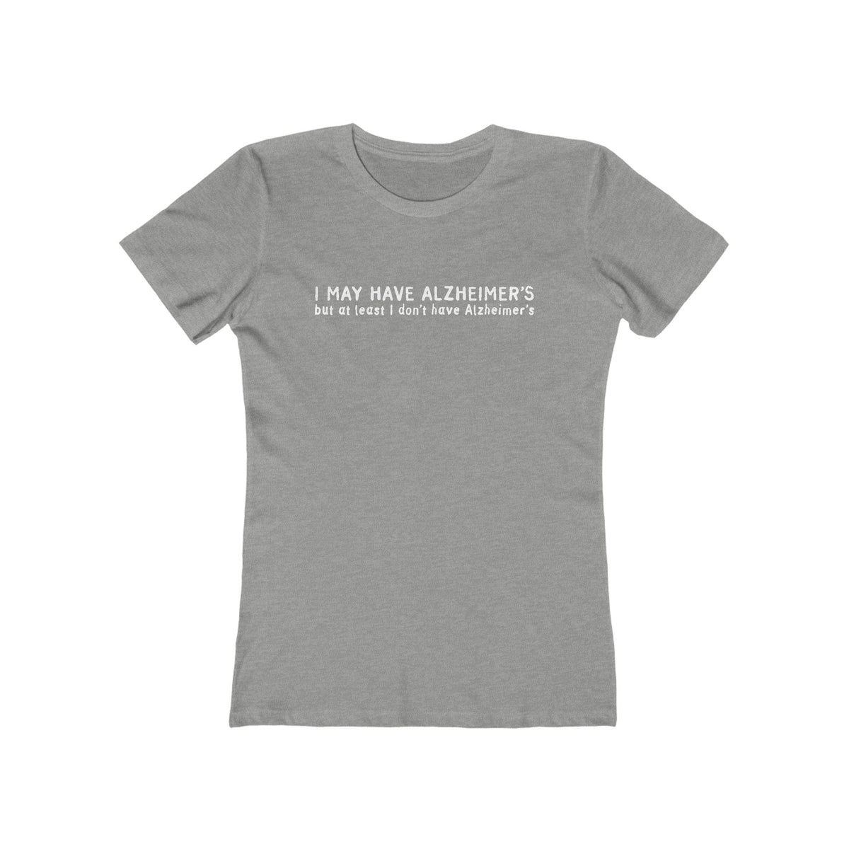 I May Have Alzheimer's But At Least I Don't Have Alzheimer's - Women’s T-Shirt