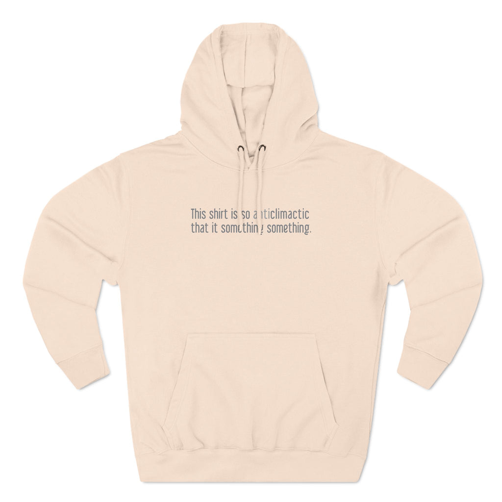 This Shirt Is So Anticlimactic That It Something Something. - Hoodie