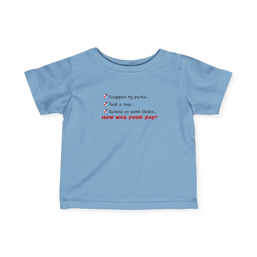 Crapped My Pants... Took A Nap... Sucked Some Titties... How Was Your Day? - Baby T-Shirt