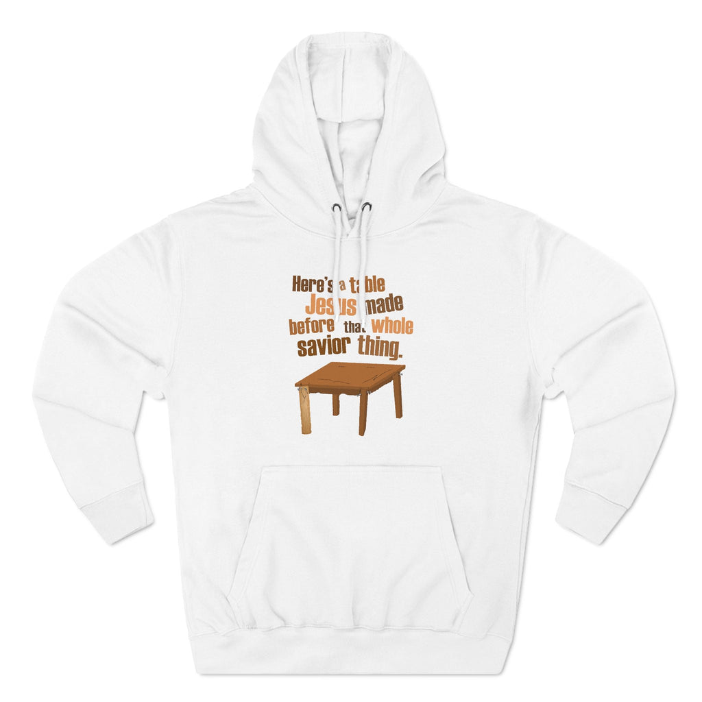Here's A Table Jesus Made Before That Whole Savior - Hoodie