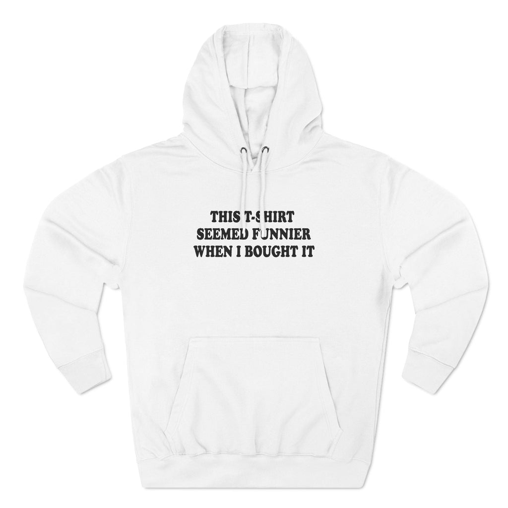 This T-Shirt Seemed Funnier When I Bought It - Hoodie