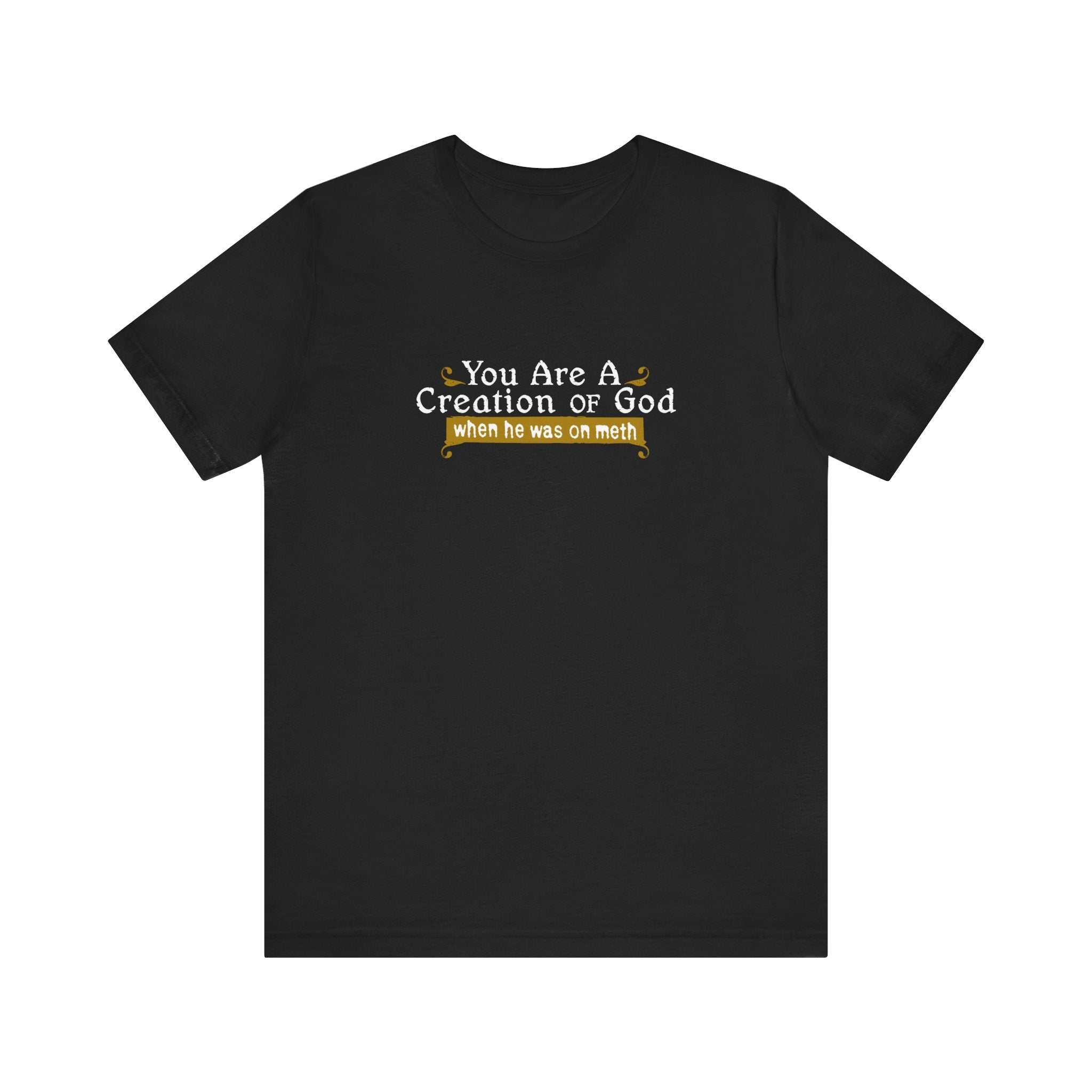 You Are A Creation Of God - When He Was On Meth - Men's T-Shirt