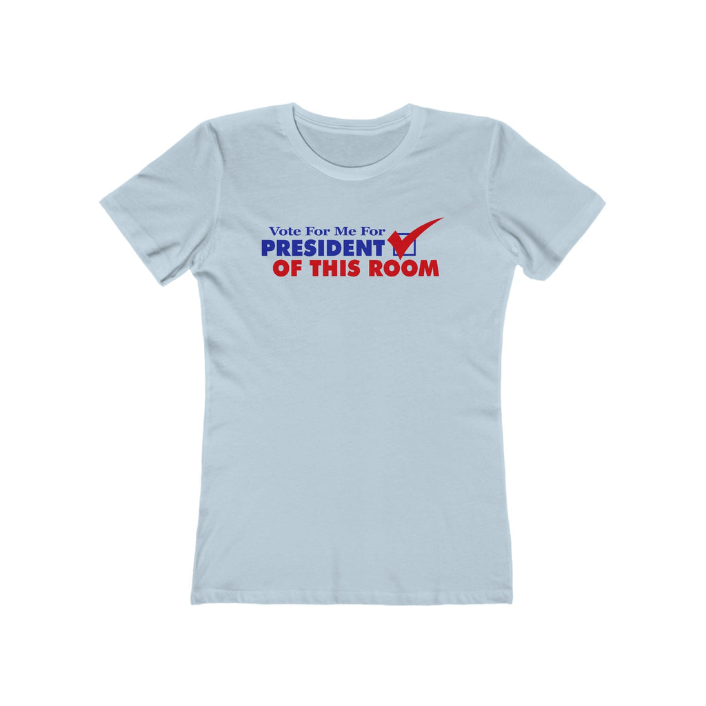 Vote For Me For President Of This Room  - Women’s T-Shirt