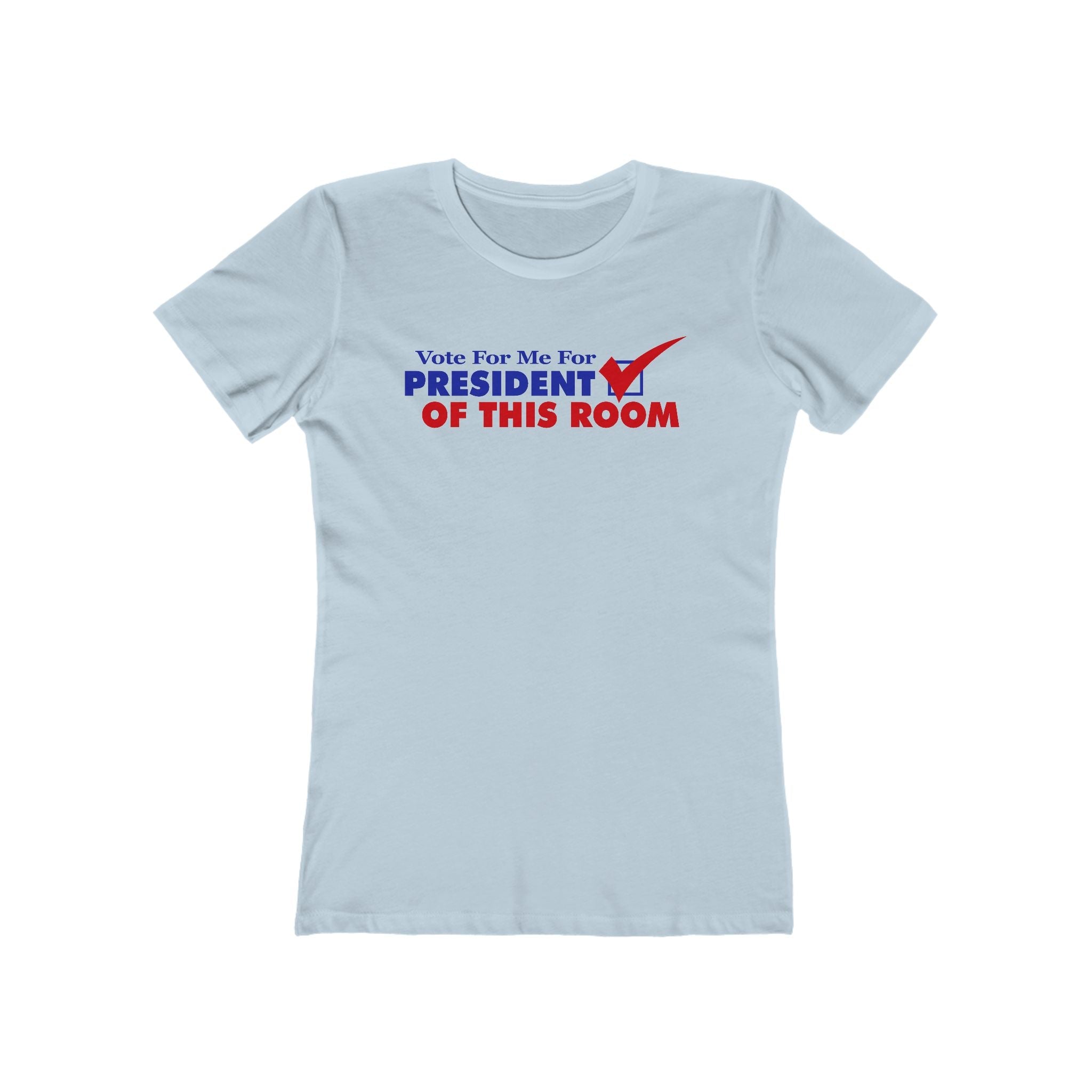 Vote For Me For President Of This Room  - Women’s T-Shirt