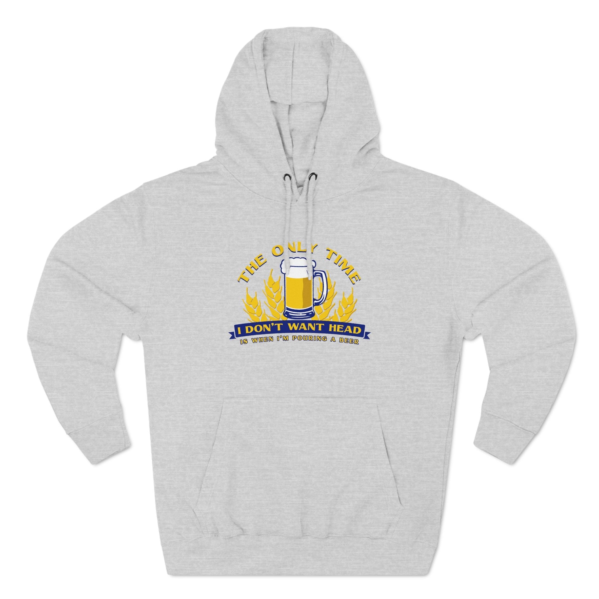 The Only Time I Don't Want Head Is When I'm Pouring A Beer - Hoodie