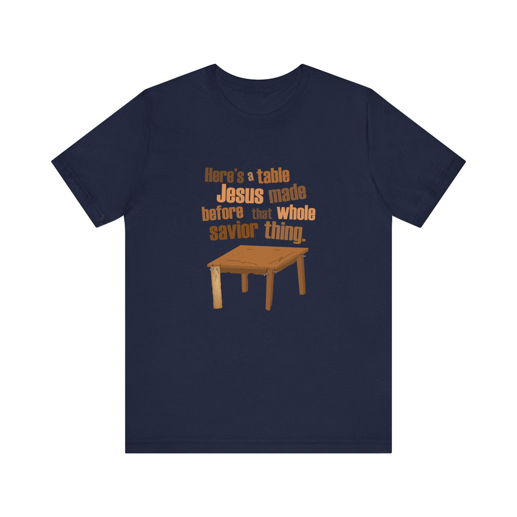 Here's A Table Jesus Made Before That Whole Savior - Men's T-Shirt