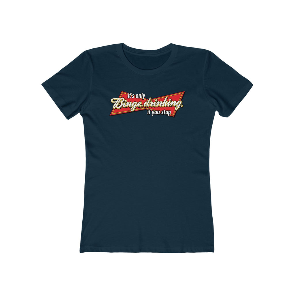 It's Only Binge Drinking If You Stop  - Women’s T-Shirt
