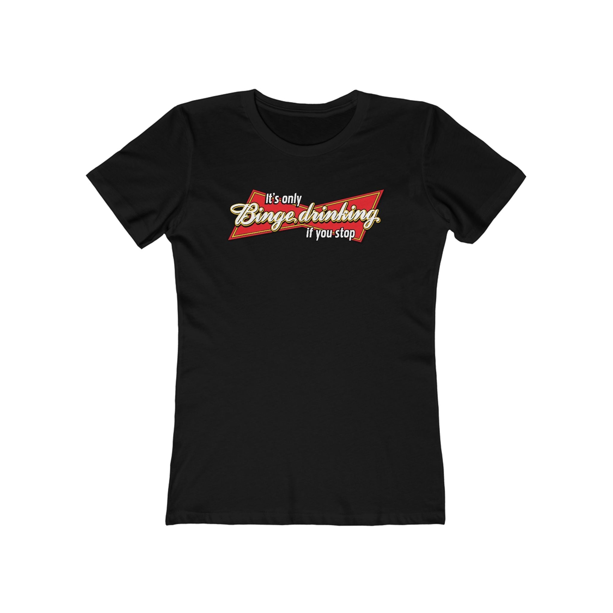 It's Only Binge Drinking If You Stop  - Women’s T-Shirt