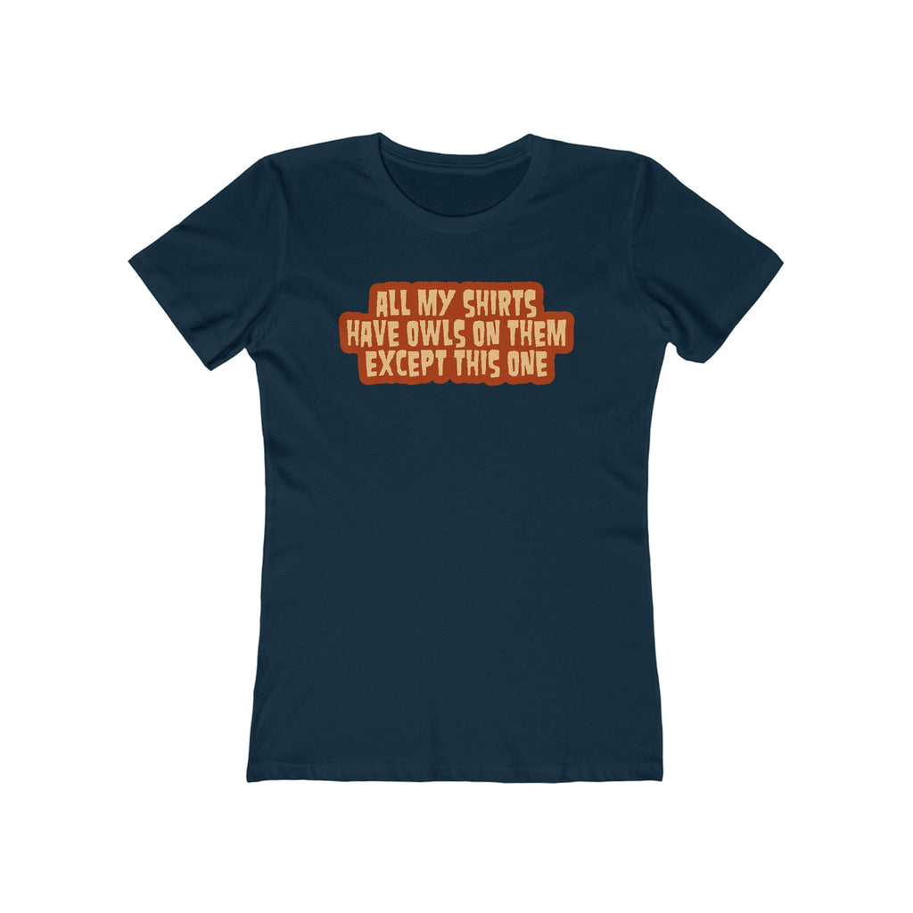 All My Shirts Have Owls On Them Except This One. - Women’s T-Shirt