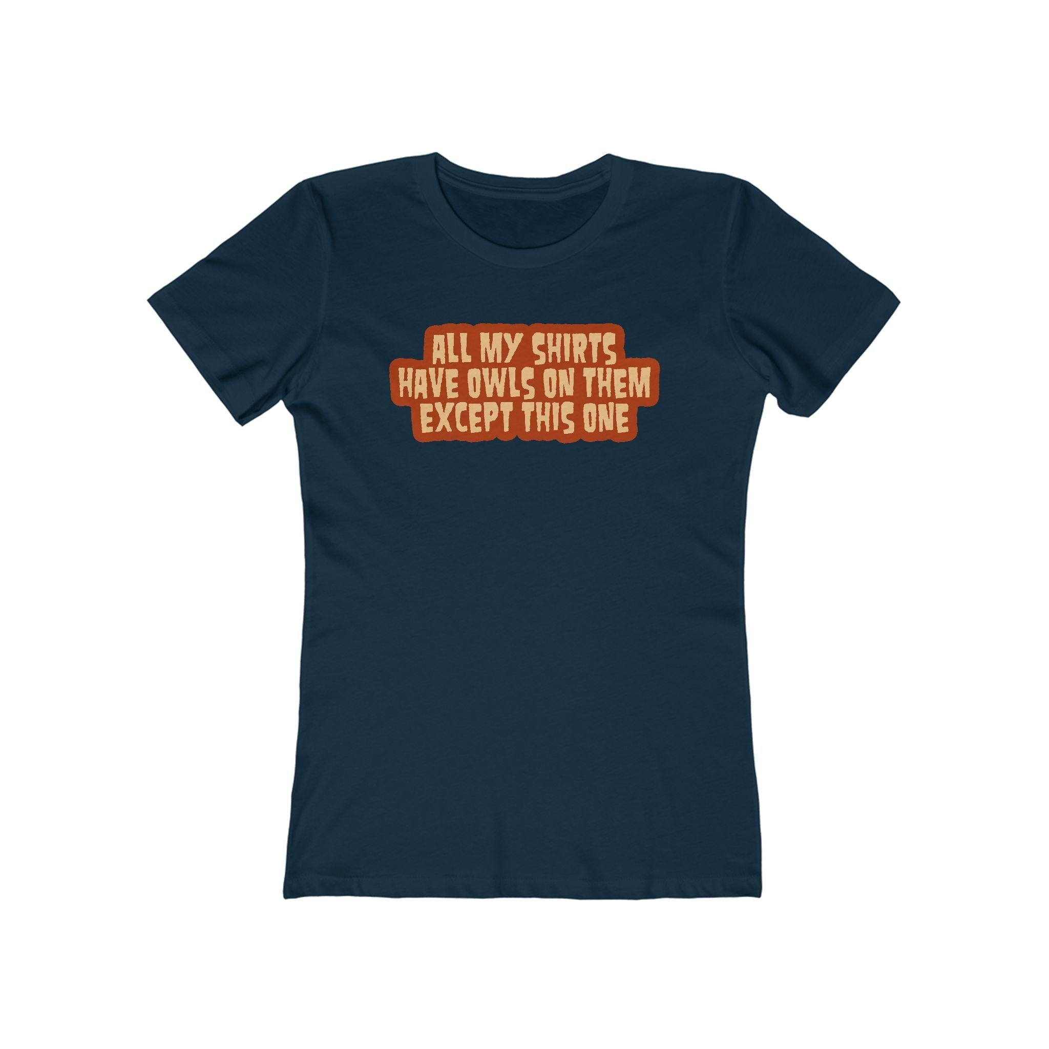 All My Shirts Have Owls On Them Except This One. - Women’s T-Shirt