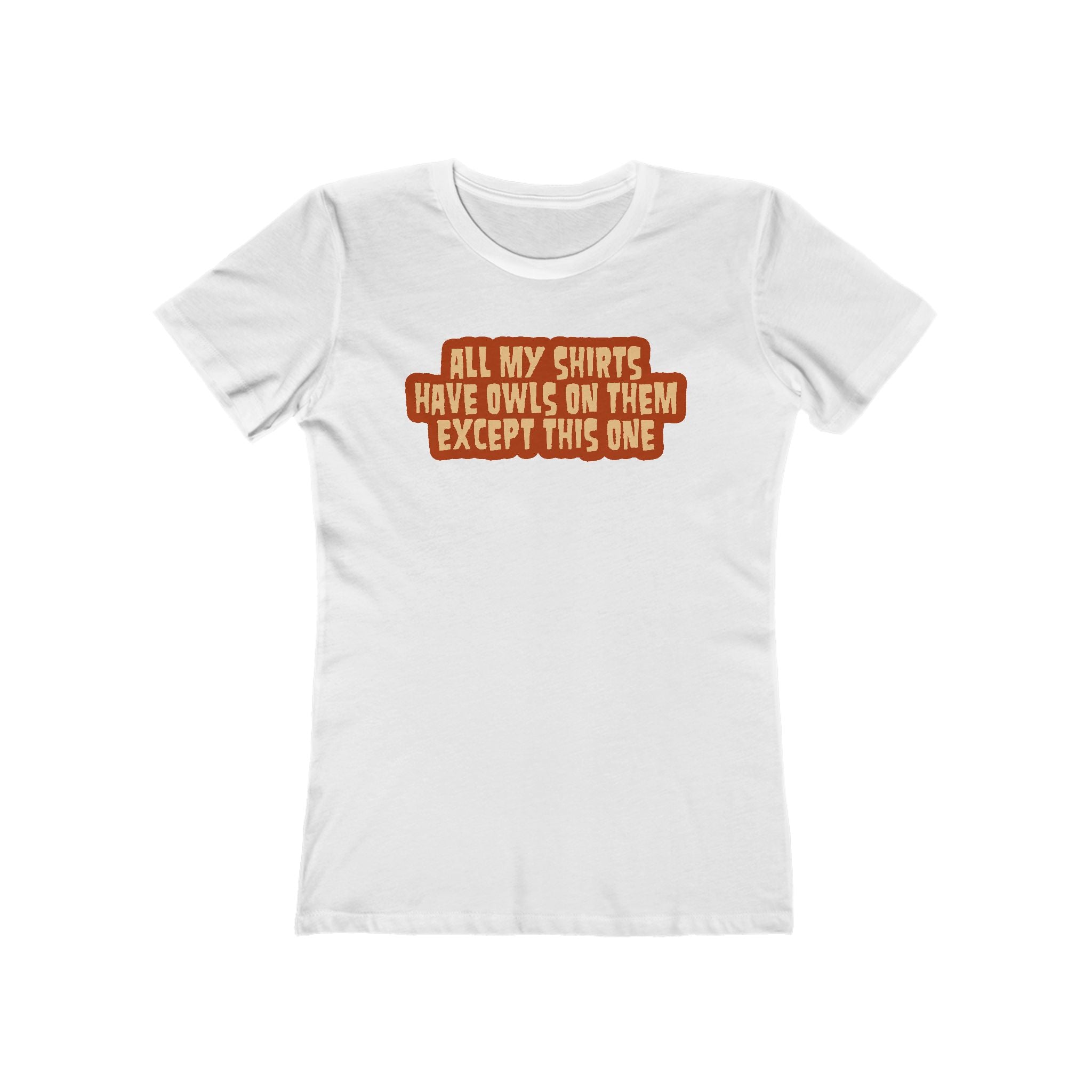 All My Shirts Have Owls On Them Except This One. - Women’s T-Shirt