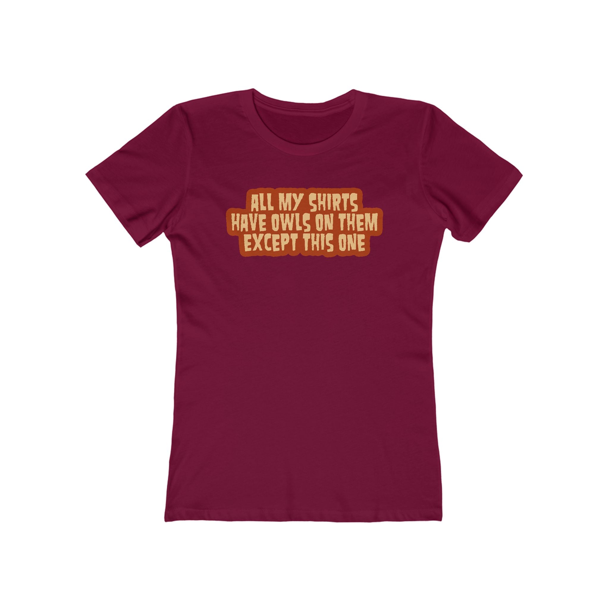 All My Shirts Have Owls On Them Except This One. - Women’s T-Shirt