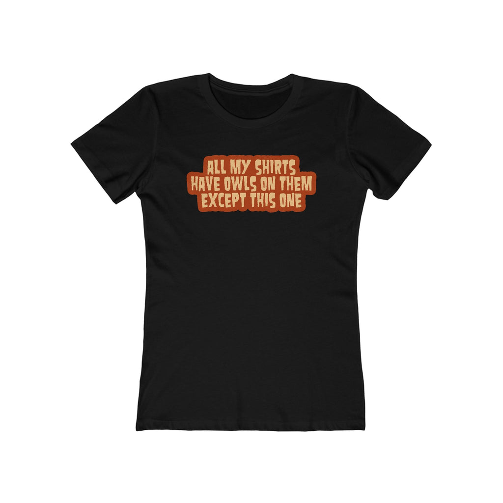 All My Shirts Have Owls On Them Except This One. - Women’s T-Shirt