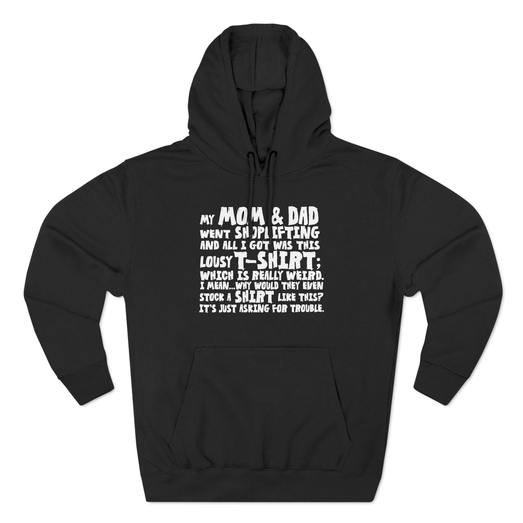 My Mom & Dad Went Shoplifting And All I Got Was This Lousy T-Shirt; Which Is Really Weird. I Mean... Why Would They Even Stock A Shirt Like This? It's Just Asking For Trouble. - Hoodie