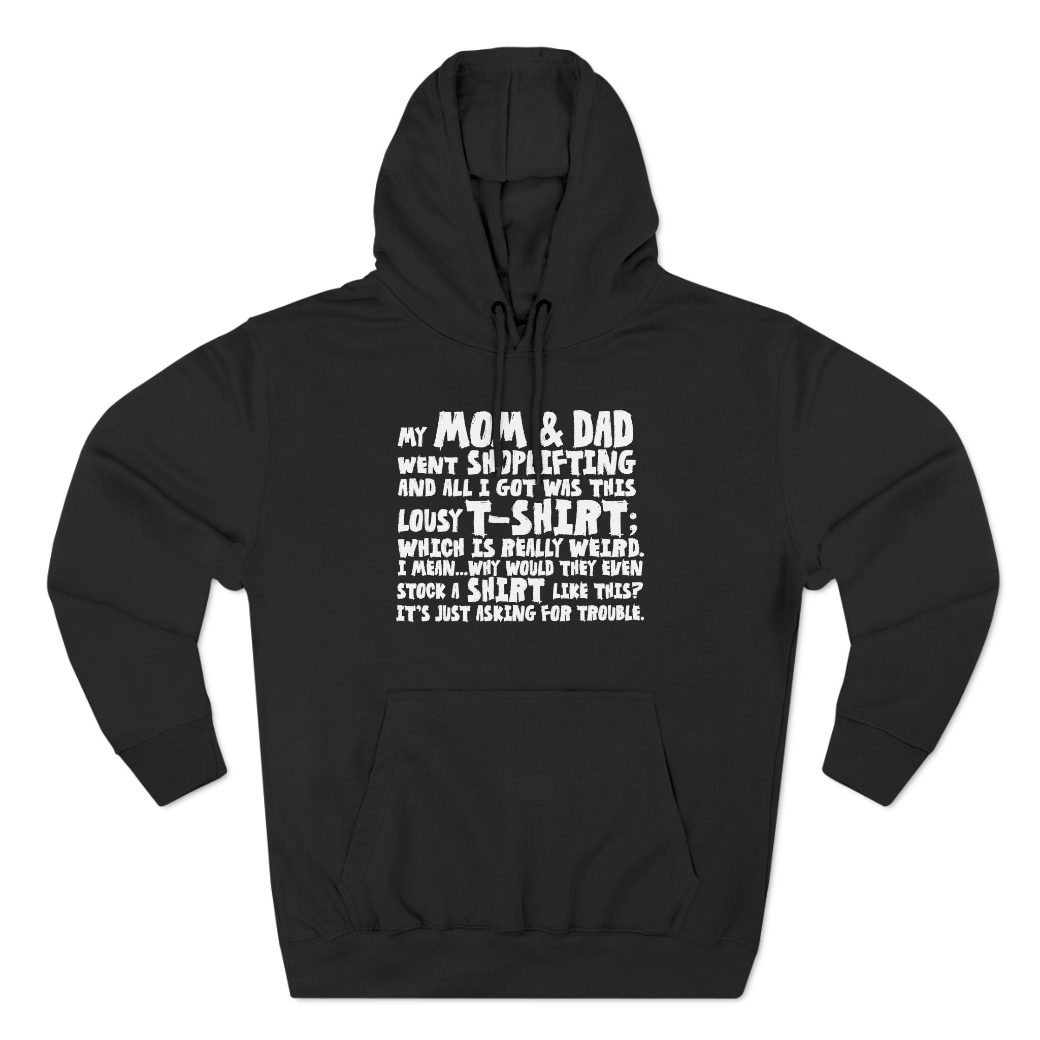 My Mom & Dad Went Shoplifting And All I Got Was This Lousy T-Shirt; Which Is Really Weird. I Mean... Why Would They Even Stock A Shirt Like This? It's Just Asking For Trouble. - Hoodie