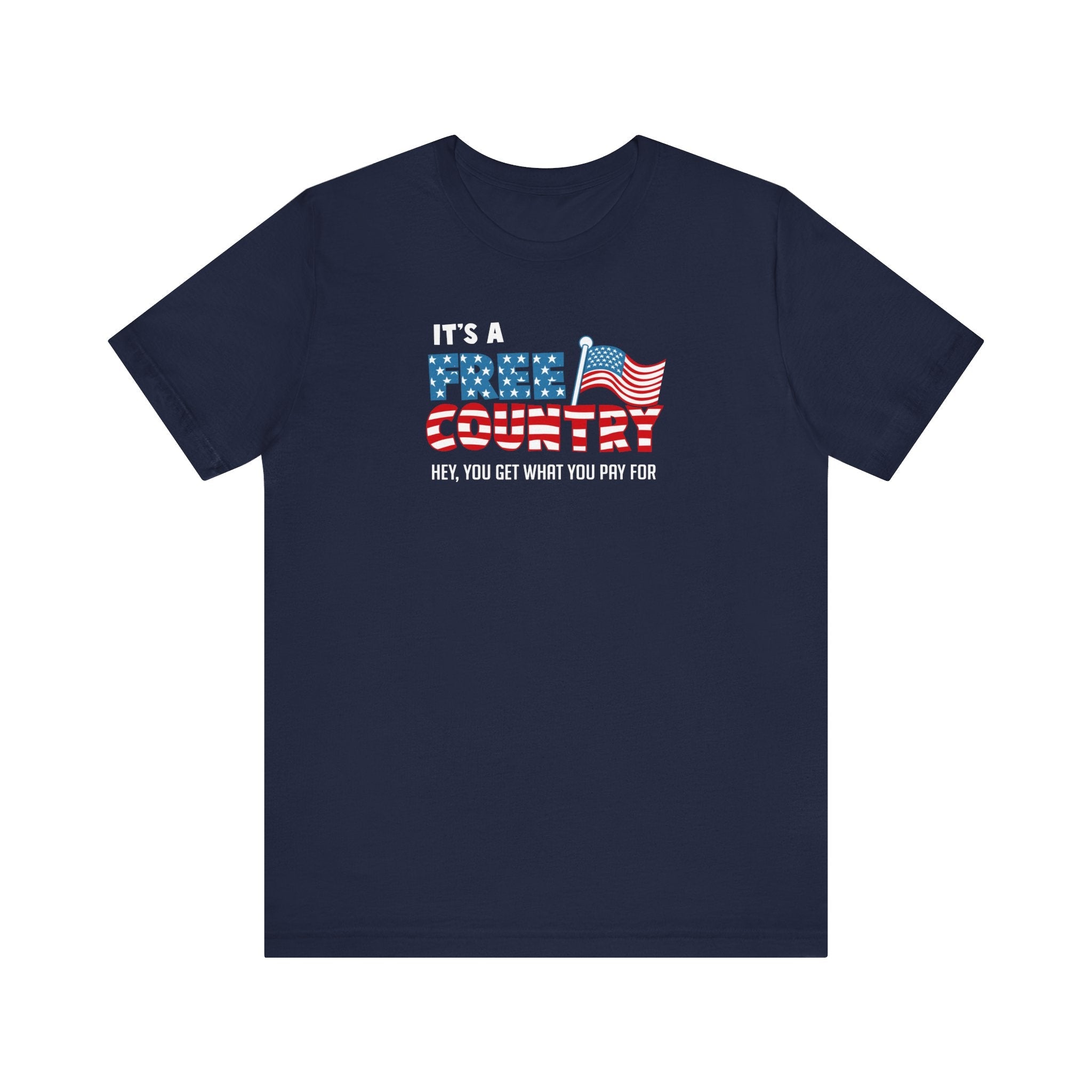 It's A Free Country - Hey You Get What You Pay For - Men's T-Shirt