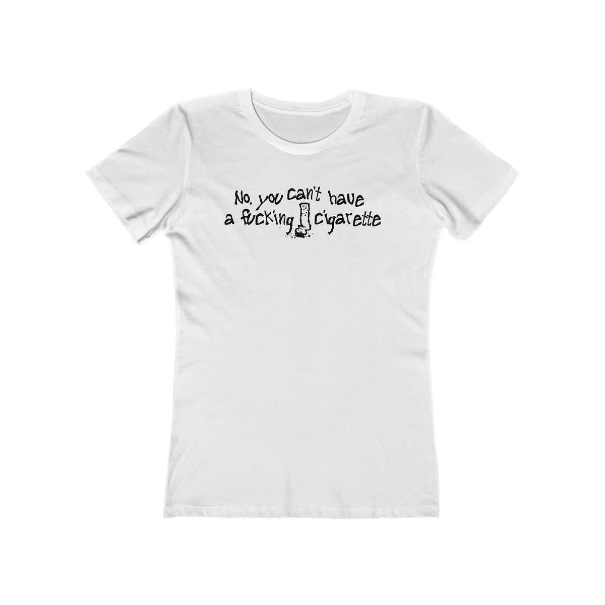 No You Can't Have A Fucking Cigarette - Women’s T-Shirt