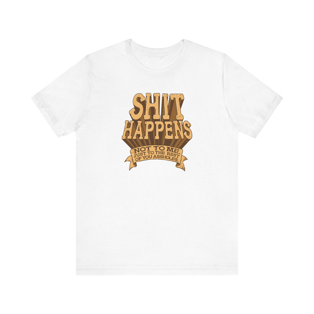 Shit Happens. Not To Me. Just To The Rest Of You Assholes. - Men's T-Shirt