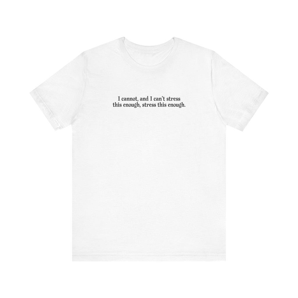 I Cannot And I Can't Stress This Enough - Men's T-Shirt