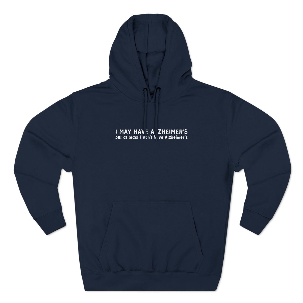 I May Have Alzheimer's But At Least I Don't Have Alzheimer's - Hoodie