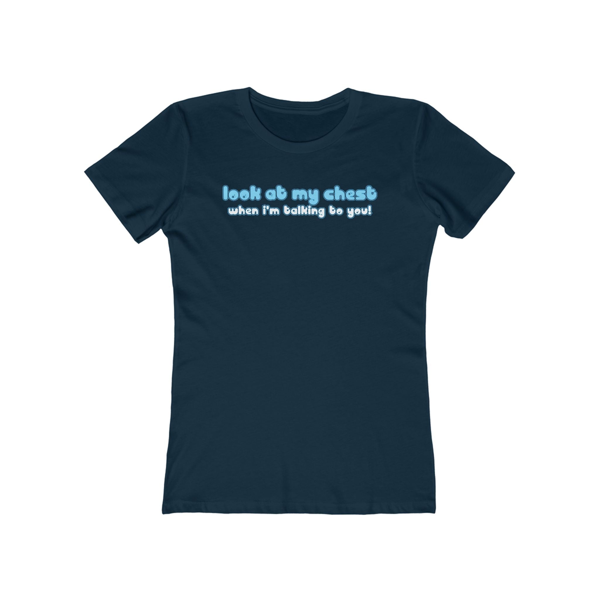 Look At My Chest When You're Talking To Me - Women’s T-Shirt
