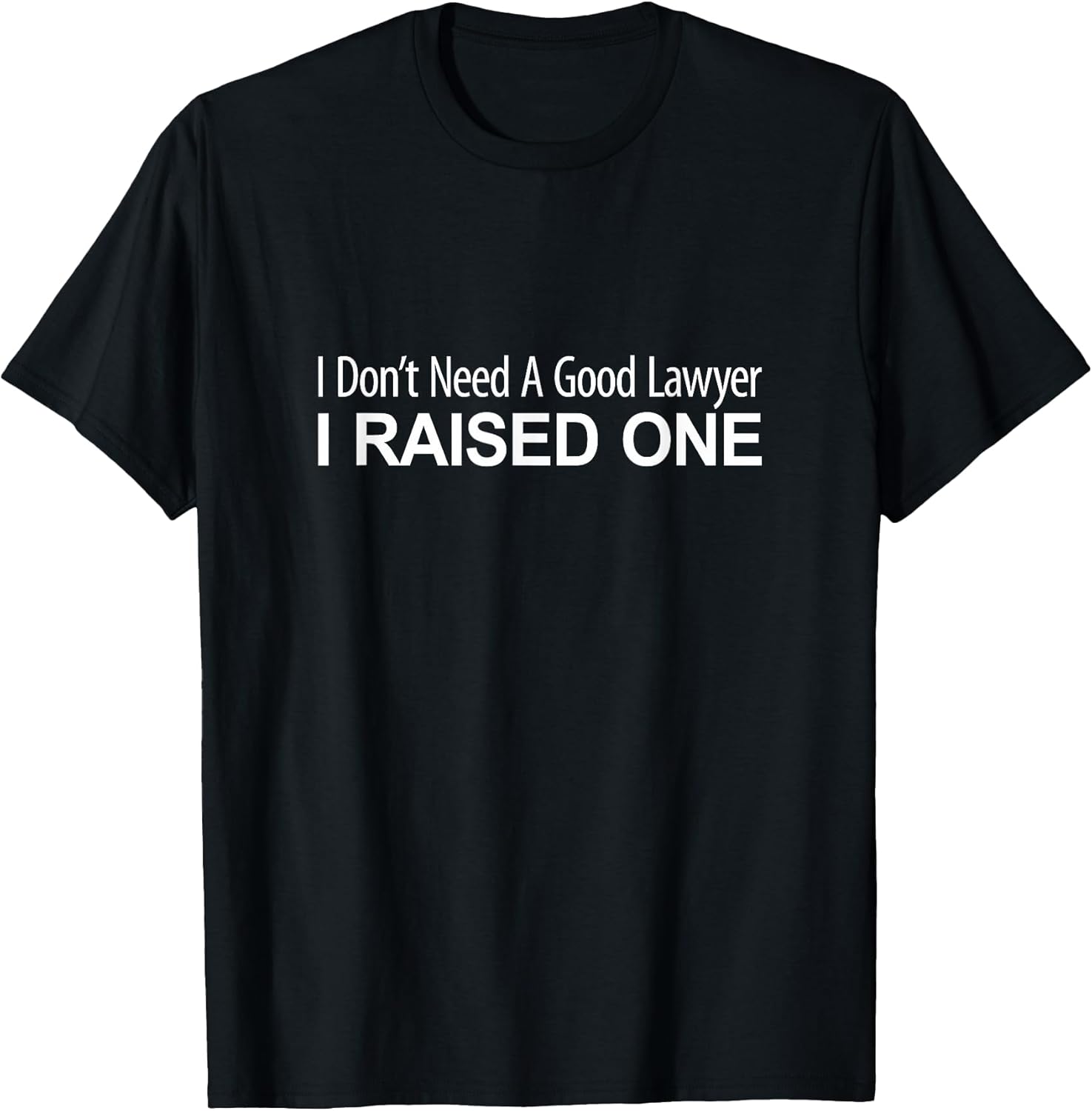 I Don't Need A Good Lawyer I Raised One -