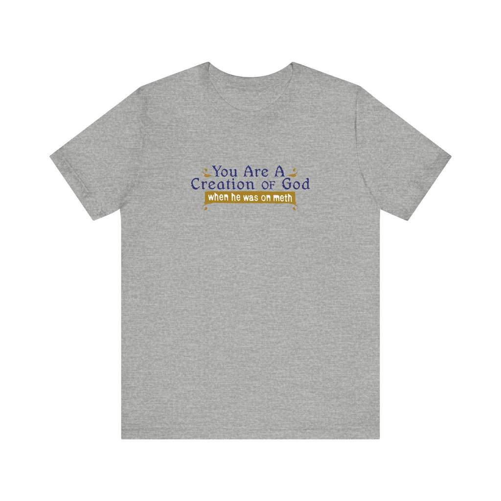 You Are A Creation Of God - When He Was On Meth - Men's T-Shirt