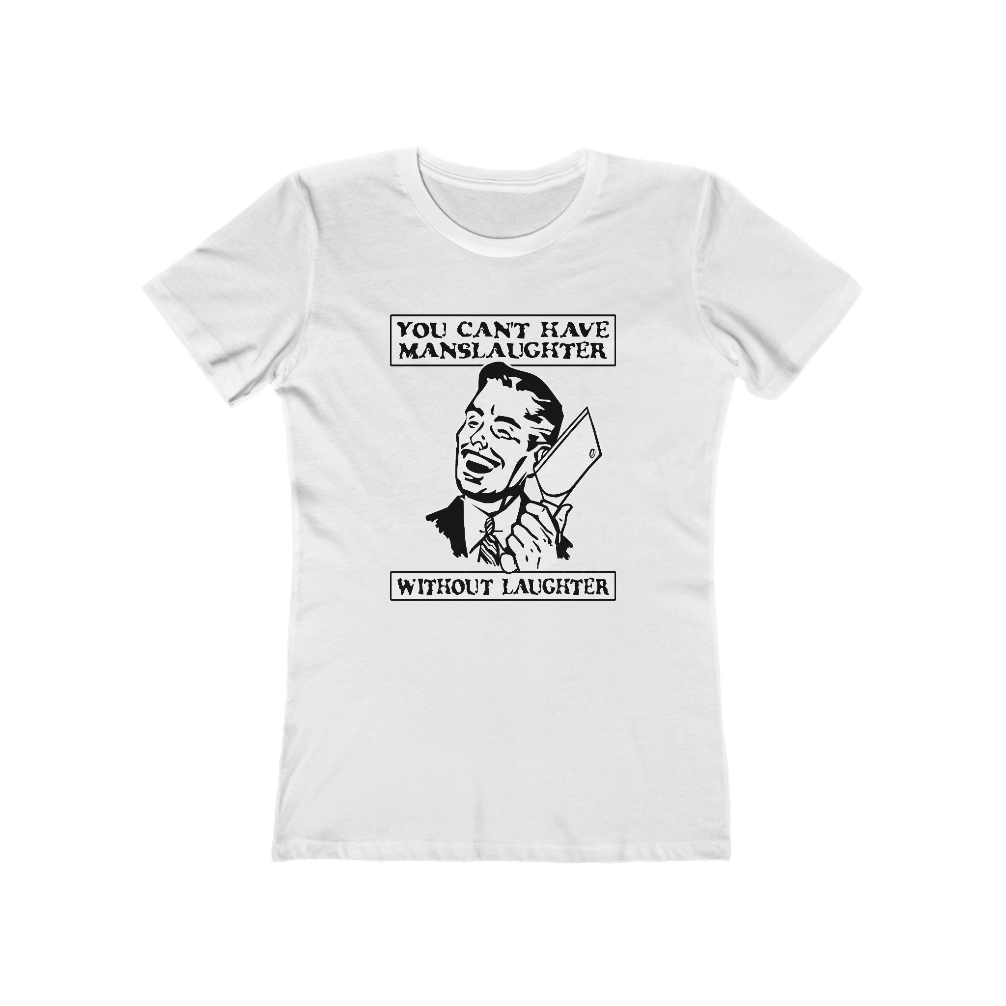 You Can't Have Manslaughter Without Laughter  - Women’s T-Shirt