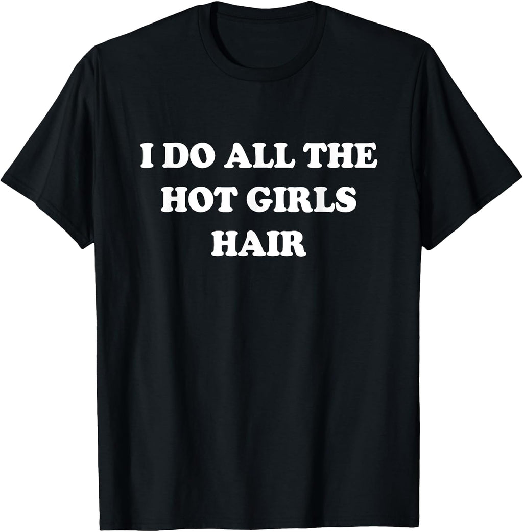 Hairstylist I Do All The Hot Girls Hair