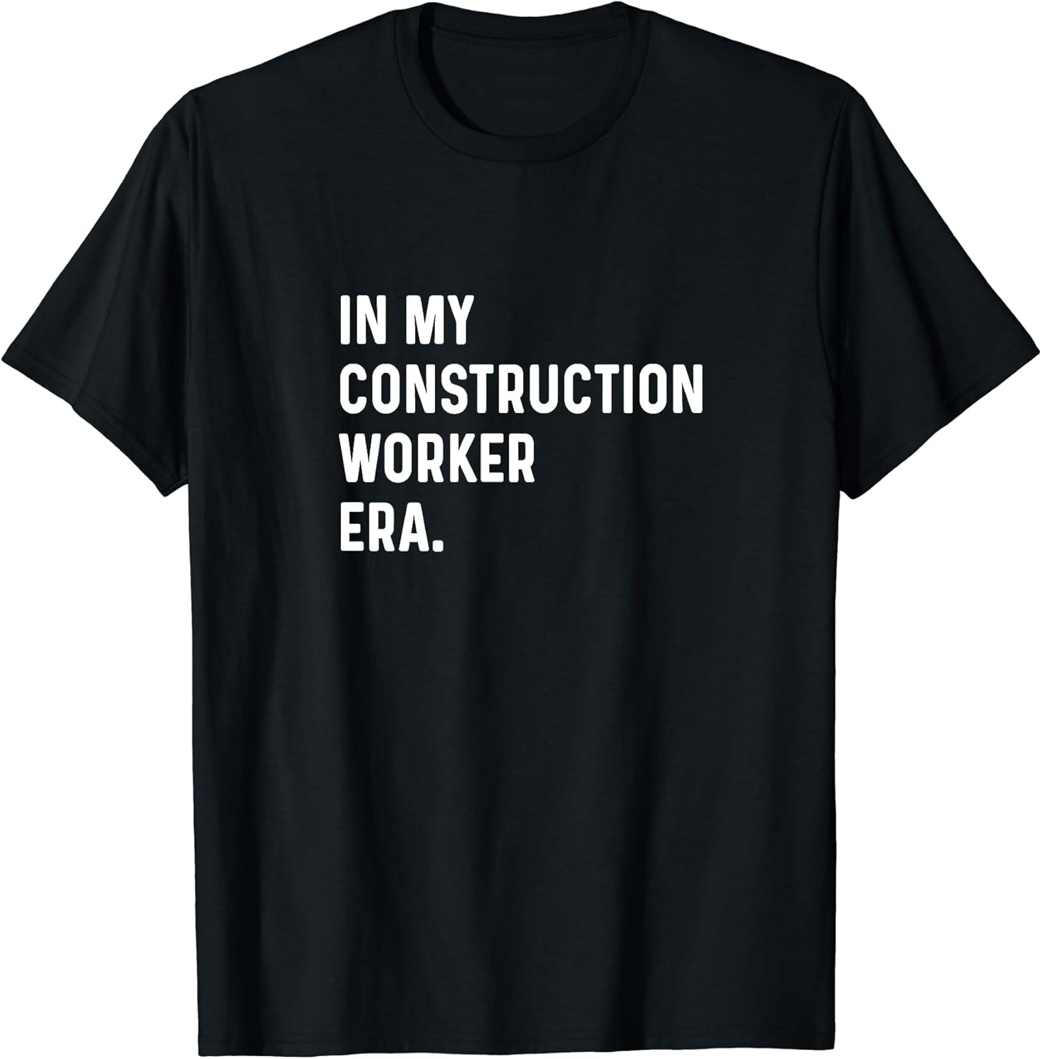In My Construction Worker Era - Build Building Road Home T-Shirt