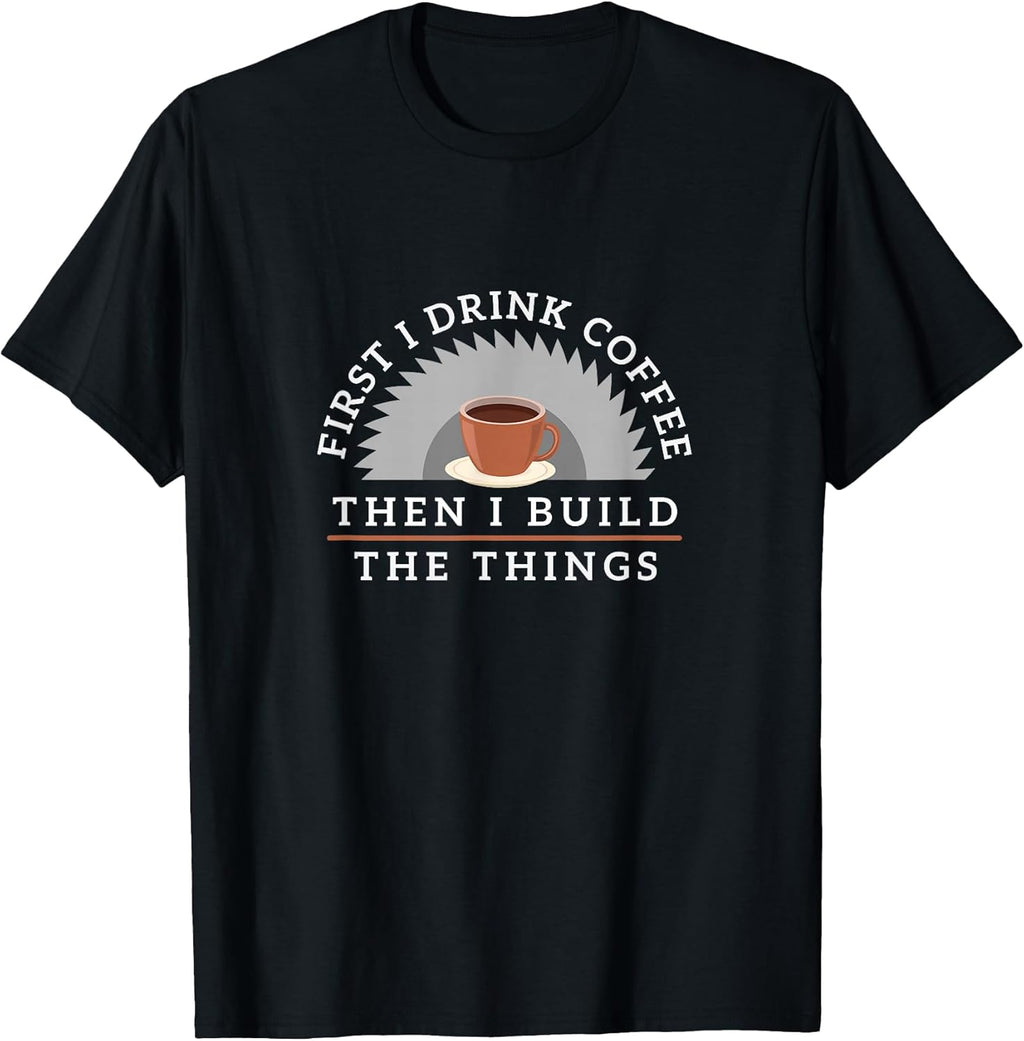 Funny Drink Coffee And Build Things T-Shirt Woodworking Gift T-Shirt