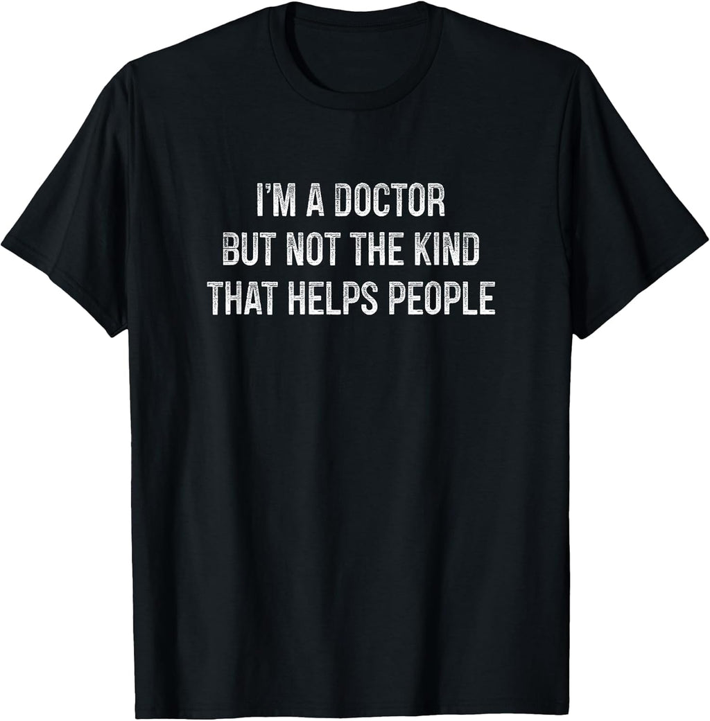 I'm A Doctor But Not The Kind That Helps People -