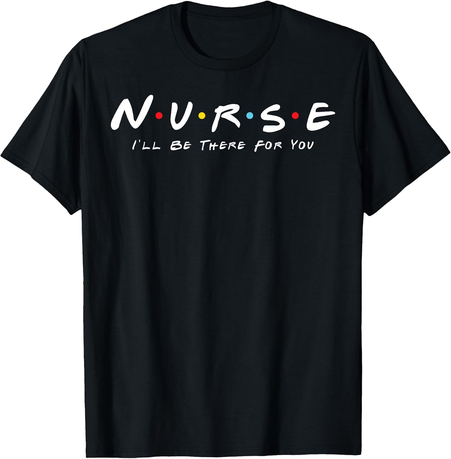 N.U.R.S.E Nurse I'll Be There For You